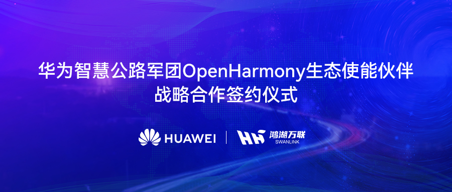 鸿湖万联与华为智慧公路军团告竣战略相助，，，，，，，将OpenHarmony刊行版赋能数字交通